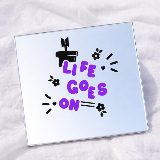 Life Goes ON Square Affirmation Mirror